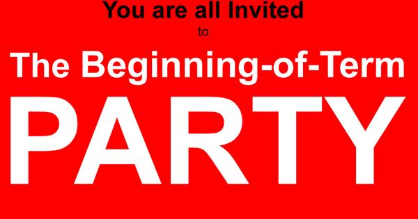 You are all invited to the Beginning-of-Term PARTY